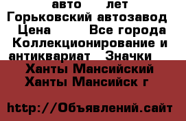 1.1) авто : V лет Горьковский автозавод › Цена ­ 49 - Все города Коллекционирование и антиквариат » Значки   . Ханты-Мансийский,Ханты-Мансийск г.